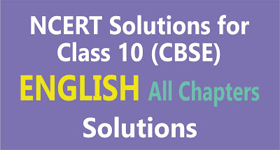 NCERT Class 10 English All Chapters Solutions NCERT Class 10 English All Chapters Solutions