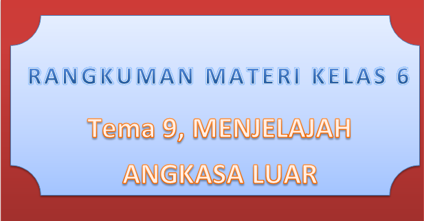 Rangkuman Materi Kelas 6 Tema 9 MENJELAJAH ANGKASA LUAR