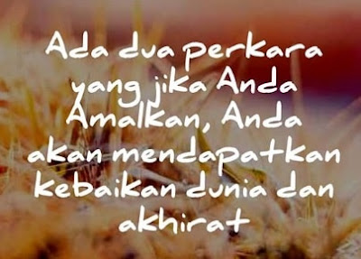 Perkara yang Jika Diamalkan Akan Mendapat Kebaikan Dunia dan Akhirat Perkara yang Jika Diamalkan Akan Mendapat Kebaikan Dunia dan Akhirat