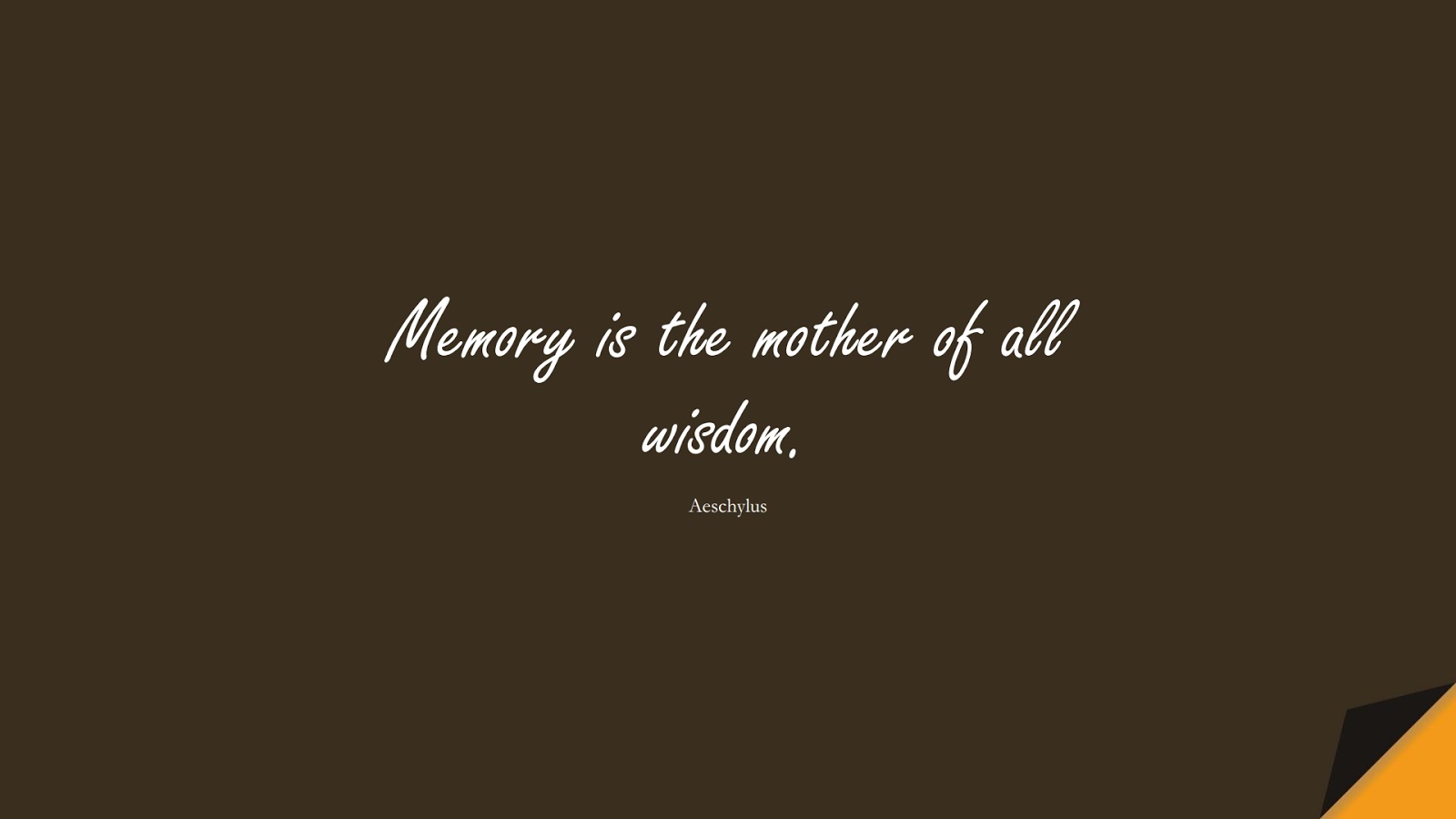 Memory is the mother of all wisdom. (Aeschylus);  #WordsofWisdom