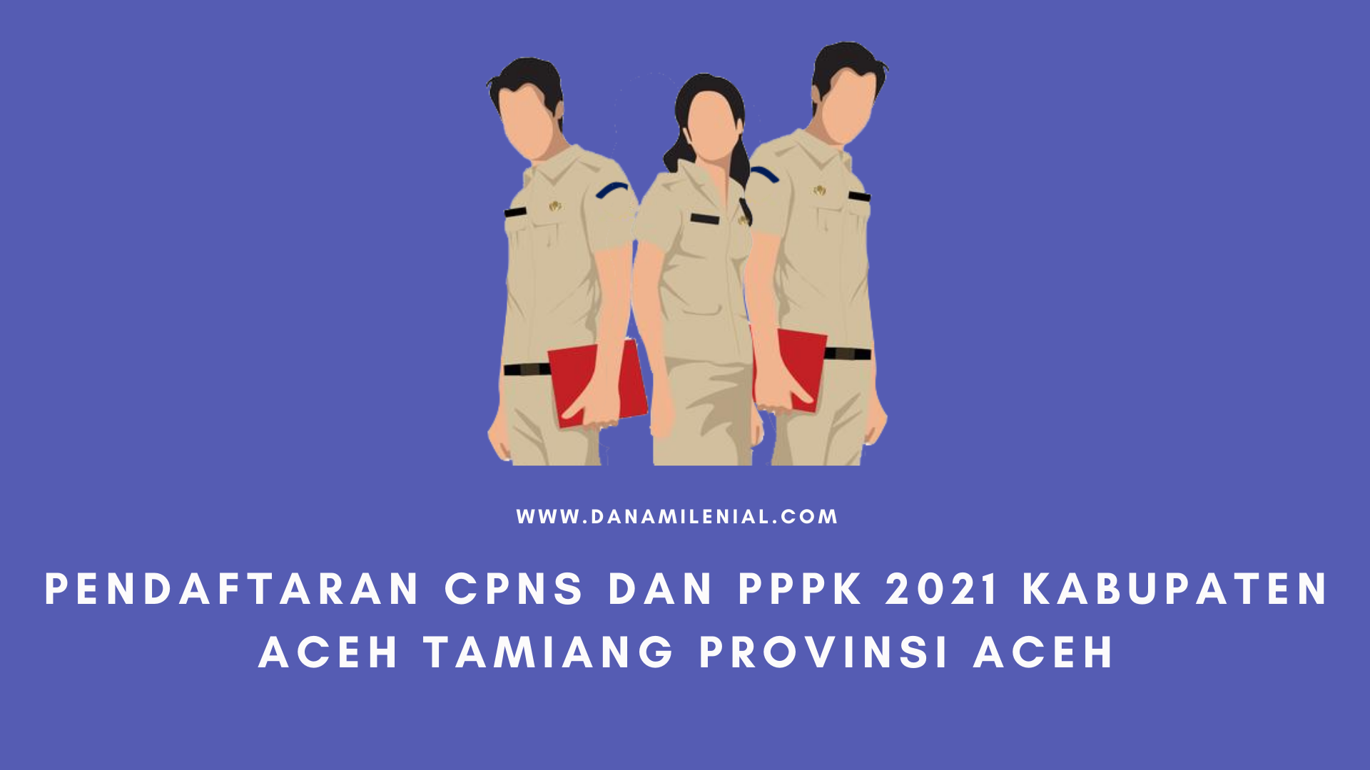 Pendaftaran Cpns Dan Pppk 2021 Aceh Tamiang Lulusan Sma D3 S1 Dana Milenial
