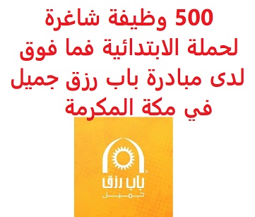 وظائف السعودية 500 وظيفة شاغرة لحملة الابتدائية فما فوق لدى مبادرة باب رزق جميل في مكة المكرمة وظائف السعودية 500 وظيفة شاغرة لحملة الابتدائية فما فوق لدى مبادرة باب رزق جميل في مكة المكرمة