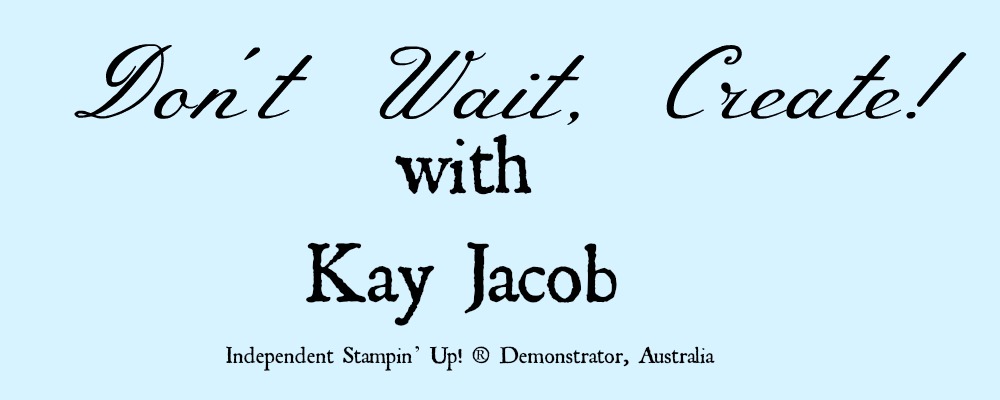 Don't wait, CREATE!                                                with                   Kay Jacob