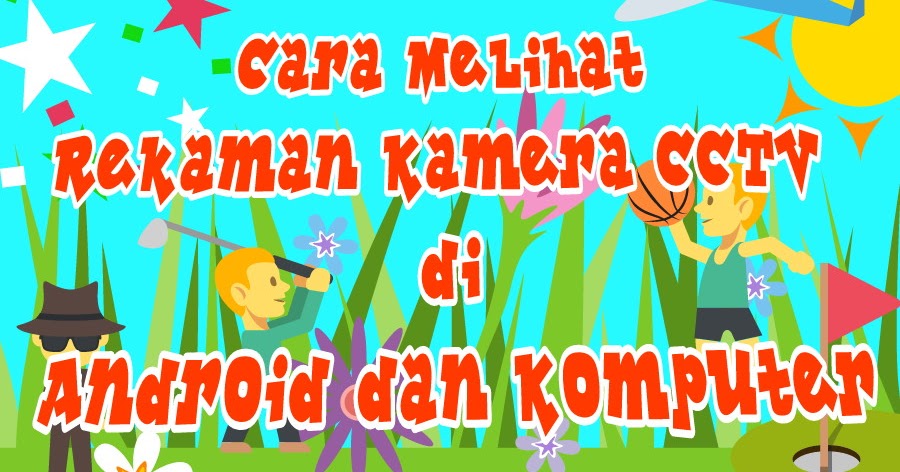 Cara Melihat Rekaman Kamera CCTV di Android dan Komputer