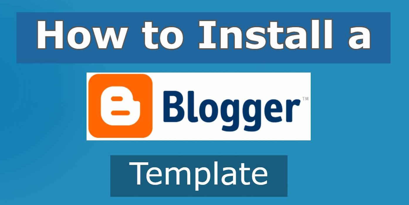 How to Install a Blogger Template or Theme (July 2021)
