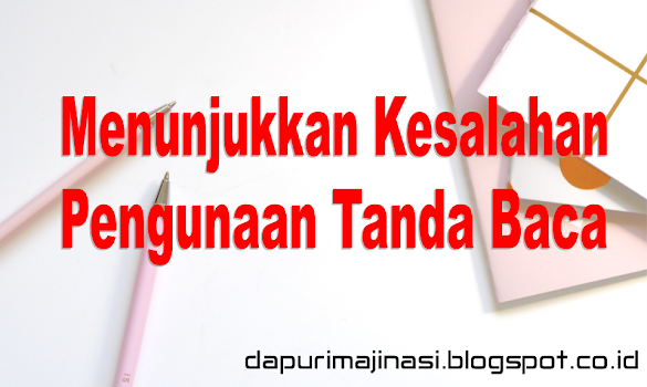 10 Soal Menunjukkan Kesalahan Penggunaan Tanda Baca