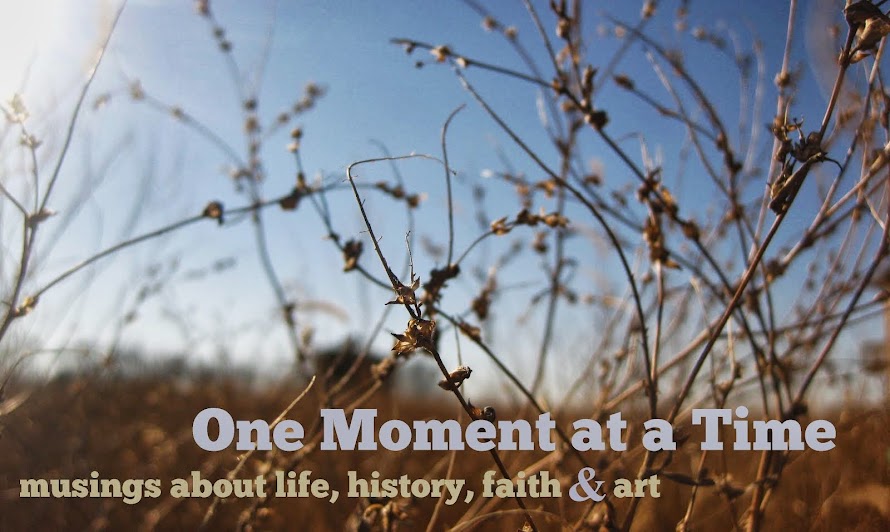 One Moment at a Time . . . musings about life, history, faith and art