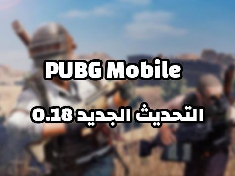 تحميل لعبة ببجي موبايل PUBG Mobile التحديث الجديد 0.18 تحميل لعبة ببجي موبايل PUBG Mobile التحديث الجديد 0.18