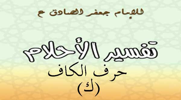 تفسير الامام الصادق لحرف الكاف في المنام تفسير الامام الصادق لحرف الكاف في المنام