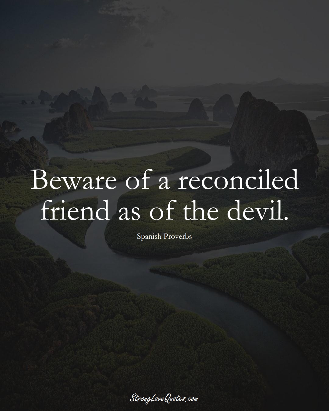 Beware of a reconciled friend as of the devil. (Spanish Sayings);  #EuropeanSayings