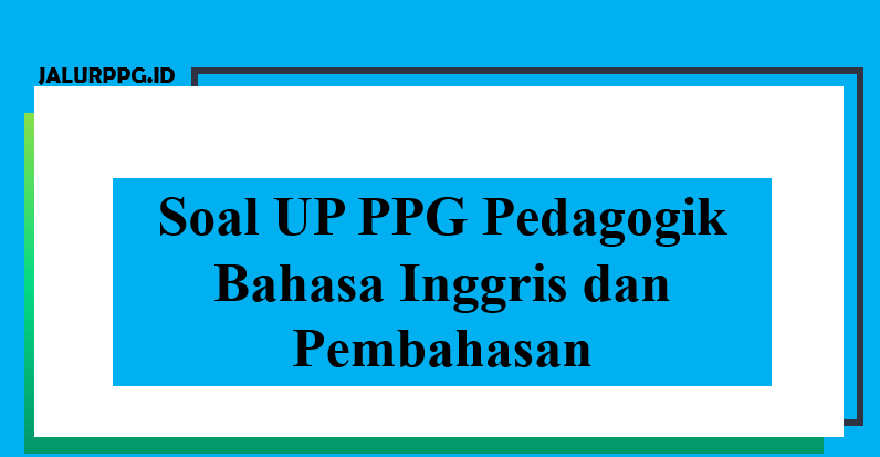 Soal UP PPG Pedagogik Bahasa Inggris dan Pembahasan