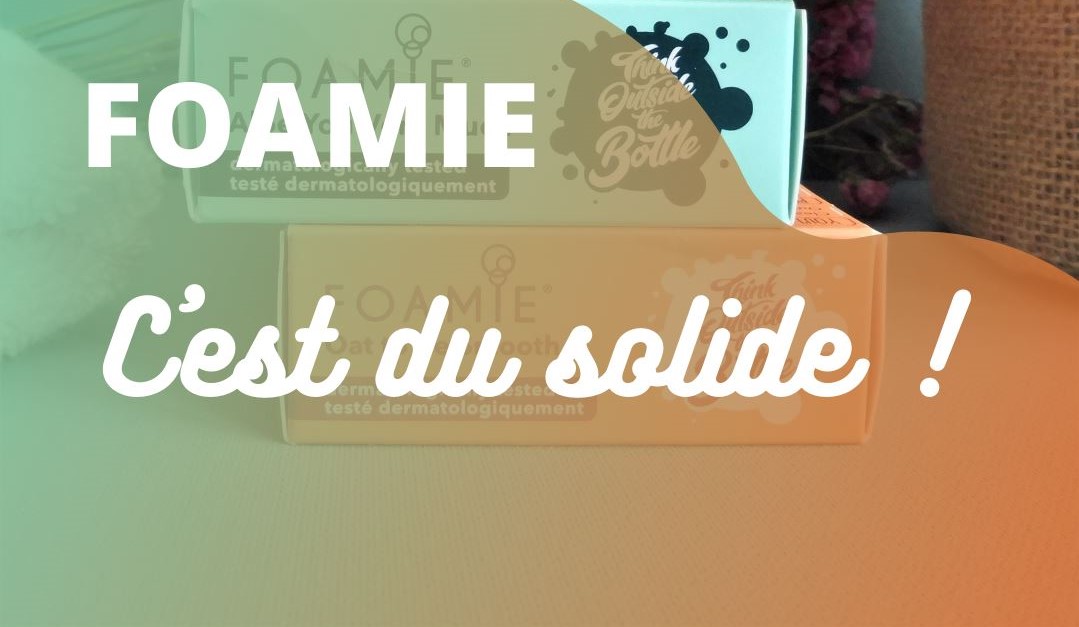 Foamie  - Les cosmétiques solides - Attention ça mousse ! - Par Lili LaRochelle à Bordeaux