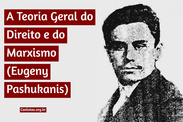 A Teoria Geral do Direito e do Marxismo (Evgeny Pashukanis)