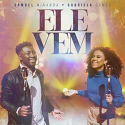 Baixar Música Gospel Ele Vem - Samuel Miranda e Gabriela Gomes Mp3