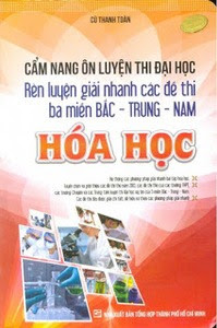 Cẩm Nang Ôn Luyện Thi Đại Học Rèn Luyện Giải Nhanh Các Đề Thi 3 Miền Bắc - Trung - Nam Hóa Học - Cù Thanh Toàn