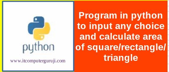 Program in python to input any choice and calculate area of square ...
