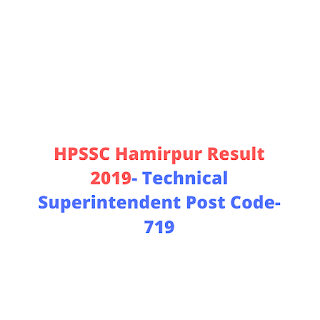 HPSSC Hamirpur Result 2019- Technical Superintendent Post Code-719 HPSSC Hamirpur Result 2019- Technical Superintendent Post Code-719
