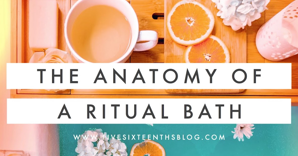 five sixteenths blog The Anatomy of a Ritual Bath in 5 Simple Steps