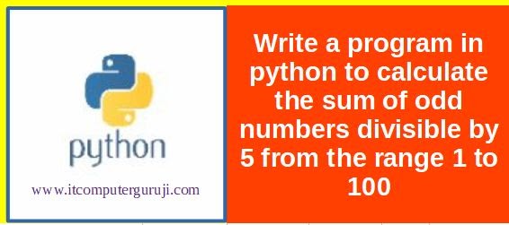 Program in python to calculate the sum of odd numbers divisible by 5 ...