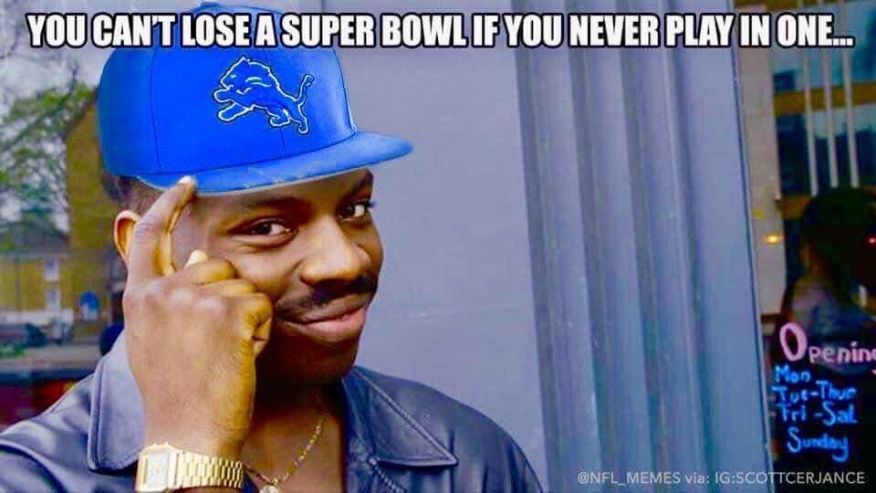 you can't lose a super bowl if you never play in one - Detroit Lions Haters