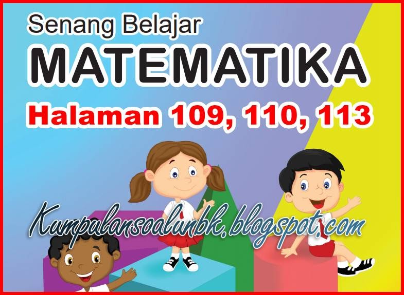 Kunci Jawaban Halaman 109 110 113 Buku Senang Belajar Matematik Kelas 6 K13 Rev 2018 Kumpulan Soal Ujian