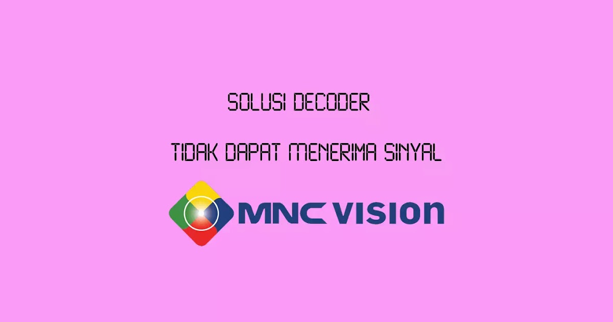 Solusi Decoder Tidak Dapat Menerima Sinyal MNC Vision - Wajan Terbang