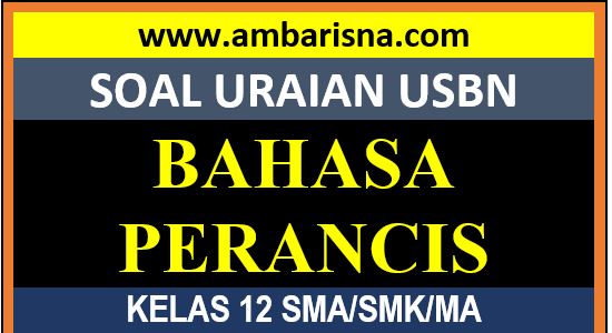 Soal Uraian USBN Bahasa Perancis Kelas 12 SMA/MA/SMK beserta Jawabannya