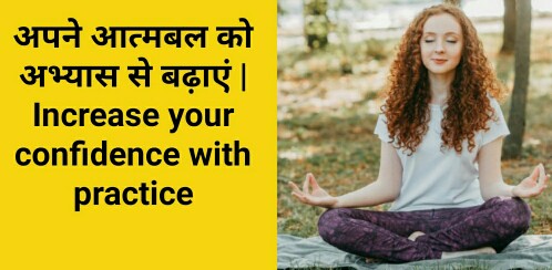 अपने आत्मबल को अभ्यास से बढ़ाएं | Increase your confidence with practice in hindi