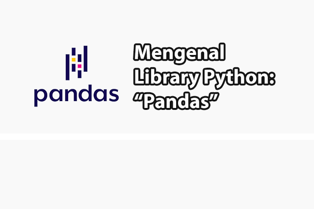 Mengenal Library Python Pandas dan Contoh Penggunaannya - Gubuk Pintar
