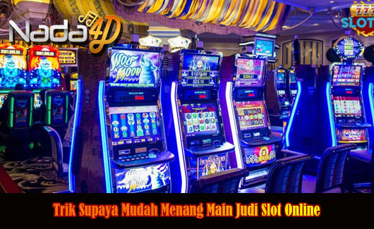 Trik Supaya Mudah Menang Main Judi Slot Online