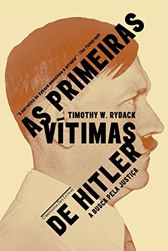 As primeiras vítimas de Hitler: A busca por justiça - Timothy W. Ryback As primeiras vítimas de Hitler: A busca por justiça - Timothy W. Ryback