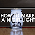 HOW TO MAKE A NIGHT LIGHT