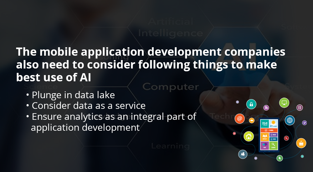 the mobile application development companies also need to consider following things to make best use of AI
