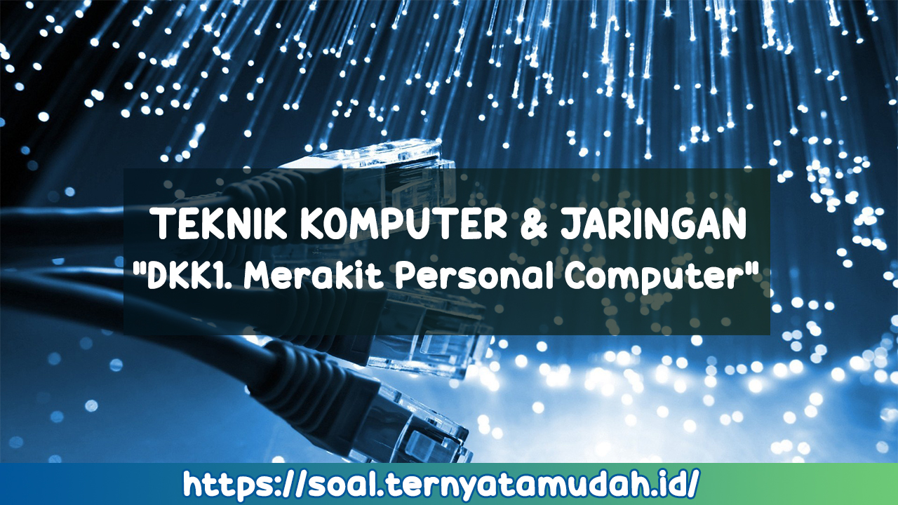 DKK1. Merakit Personal Computer (Soal dan Jawaban) DKK1. Merakit Personal Computer (Soal dan Jawaban)