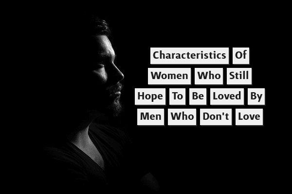 Characteristics of women who still hope to be loved by men who don't love her