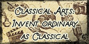 Classical Arts: Invent Ordinary as Classical