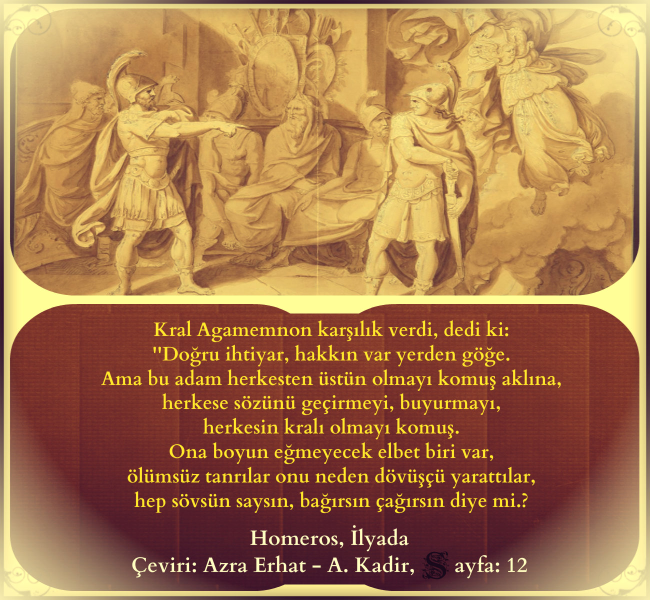 Kral Agamemnon karşılık verdi, dedi ki. herkese sözünü geçirmeyi, buyurmayı...