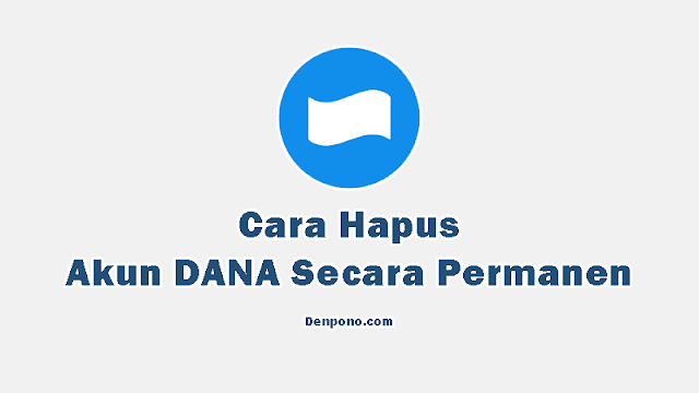 Cara Menghapus Akun DANA Secara Permanen