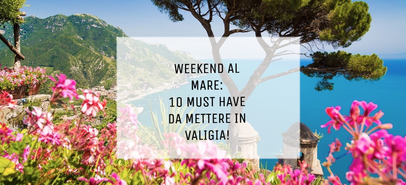 WEEKEND AL MARE: 10 MUST HAVE DA METTERE IN VALIGIA!