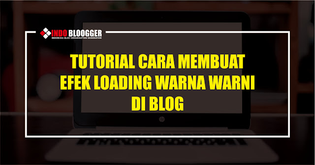 Tutorial Cara Membuat Efek Loading Warna Warni di Blog Cara membuat tampilan blog lebih keren dengan efek loading blog warna warni