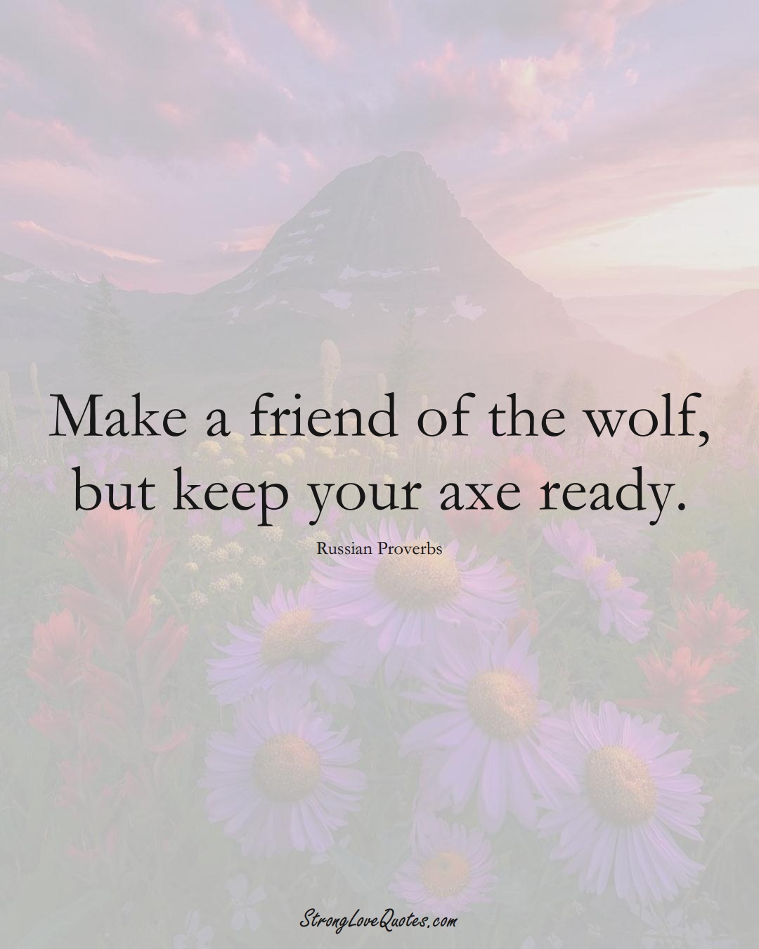 Make a friend of the wolf, but keep your axe ready. (Russian Sayings);  #AsianSayings