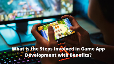 Steps Involved in Game App Development with Benefits?