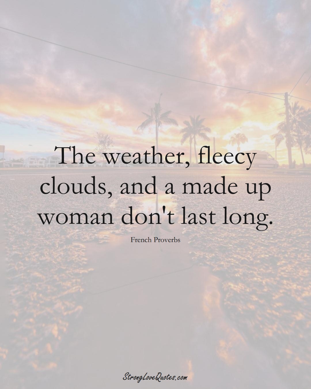 The weather, fleecy clouds, and a made up woman don't last long. (French Sayings);  #EuropeanSayings