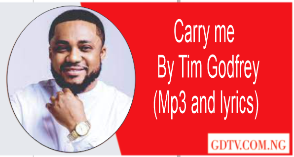 Carry me lyrics by Tim Godfrey (Mp3)