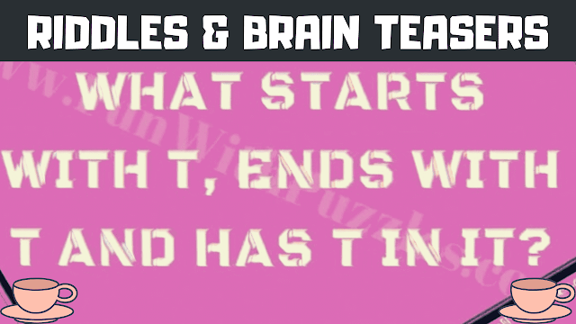 Riddles and Brain Teasers: What Starts with T, Ends with T and Has T in it?