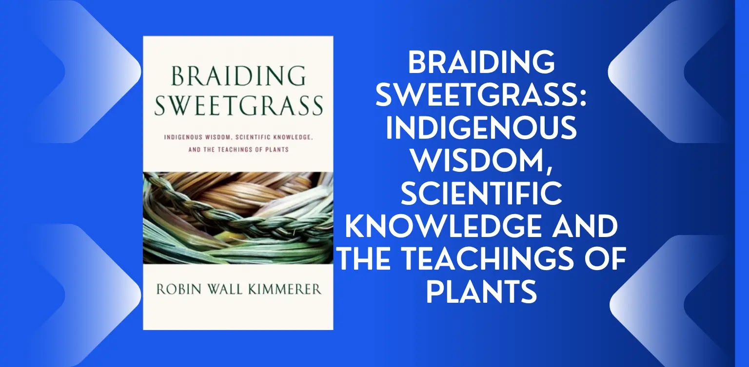 Braiding Sweetgrass: Indigenous Wisdom, Scientific Knowledge and the Teachings of Plants