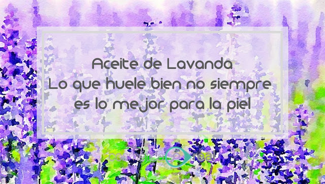 Aceite de lavanda, cuando lo que huele bien no tiene porque ser bueno para la piel