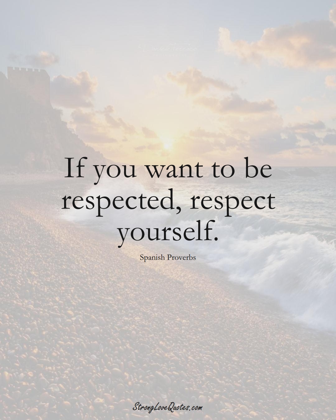 If you want to be respected, respect yourself. (Spanish Sayings);  #EuropeanSayings