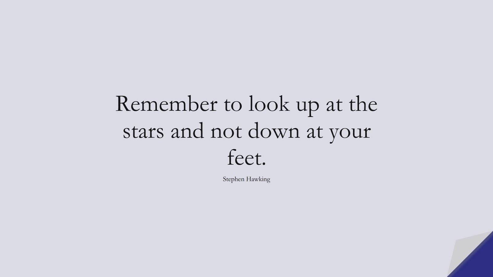 Remember to look up at the stars and not down at your feet. (Stephen Hawking);  #BestQuotes