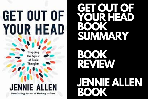 Get Out Of Your Head Stopping The Spiral Of Toxic Thoughts Jennie Allen